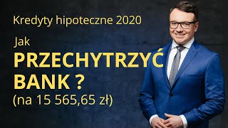 Kredyt hipoteczny 2020 - Jak przechytrzyć bank na 15 565,65 zł ?