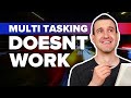 Here’s Why Multitasking Doesn’t Work AND What To Do About It