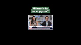 Will The New Fed Chair Lower Mortgage Rates? 🏠