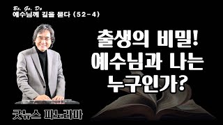 굿뉴스 파노라마 52-4. 출생의 비밀! 예수님과 나는 누구인가?