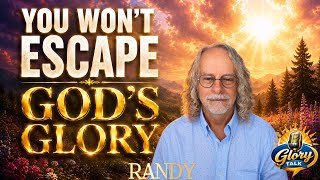 YOU WON’T ESCAPE GOD’S GLORY with RANDY