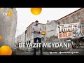 Tarihi Rotalar | Beyazıt Meydanı | 29. Bölüm