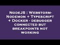 NodeJS : Webstorm- Nodemon + Typescript + Docker - debugger connected but breakpoints not working
