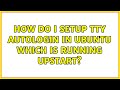 Ubuntu: How do I setup tty autologin in Ubuntu which is running Upstart? (2 Solutions!!)