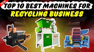 Want a Profitable Recycling Business? Get These 10 Machines