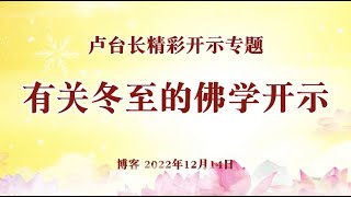 卢台长精彩开示专题【有关“冬至”的玄学意义及民间习俗】| 有关冬至的佛学开示