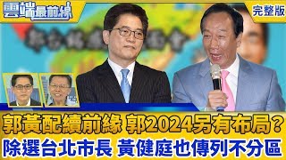 【雲端最前線】第698集 郭黃配續前緣 郭2024另有布局？ 除選台北市長 黃健庭也傳列不分區