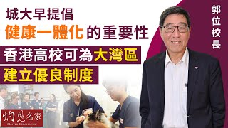 【字幕】郭位校長：城大早提倡健康一體化的重要性 香港高校可為大灣區建立優良制度《灼見教育》（2021-08-25）