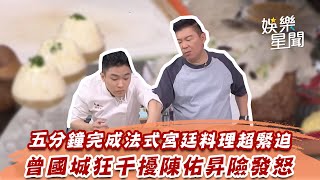 五分鐘完成法式宮廷料理超緊迫　曾國城狂干擾陳佑昇險發怒｜型男大主廚｜三立娛樂星聞