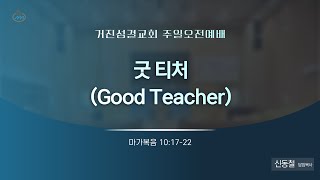 23.05.21 주일오전예배 : 굿 티처(Good Teacher) (막 10:17-22) 신동철 담임목사