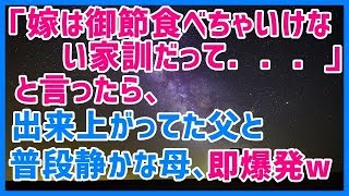 スカッとする話 「嫁は御節食べちゃいけない家訓だって．．．」 と言ったら、出来上がってた父と普段静かな母、即爆発w →結果ｗｗｗスカッと天国