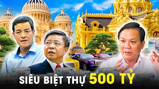 Những Căn Biệt Thự Đồ Sộ Nhất Việt Nam Của 4 Quan Chức Việt Khiến Đại Gia Ngả Mũ