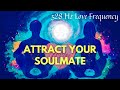 Attract Your Soulmate, Find Real Love | 528 Hz Love Frequency