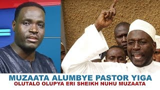 OLUTALO LWA SHEIKH MUZAATA ne PASTOR YIGA MUBUJUVU. yiga agamba talina musango.[Muks steven]