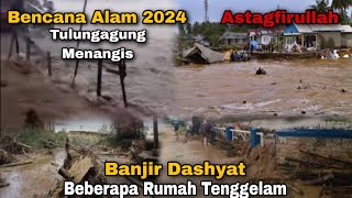 Banjir Bandang Hari Ini 2024,Tulungagung Di Terjang Banjir Bandang,Semua Rumah Terendam