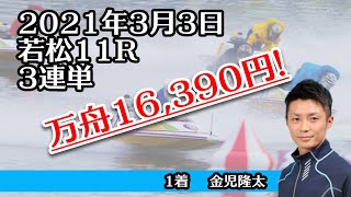 【万舟】若松11R 16,390円　ボートレース 2021年3月3日