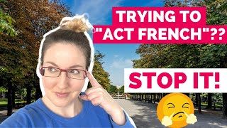 Why I DON'T try to act FRENCH!