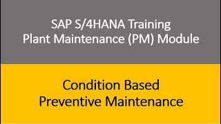 Video 21 - SAP S/4HANA Plant Maintenance (PM) Training : Condition Based Preventive Maintenance