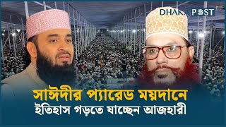 ১৯ বছর পর সাঈদীর প্যারেড ময়দানে ওয়াজ করবেন আজহারী |  Saydeei | Azhari | Dhaka Post News