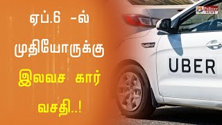 ஏப். 6 -ல் முதியோருக்கு, UBER-ன் இலவச கார் சேவை..!