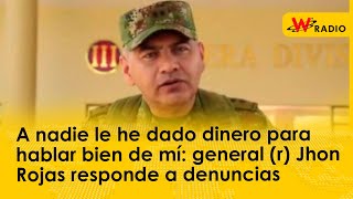 A nadie le he dado dinero para hablar bien de mí: general Jhon Rojas responde a denuncias