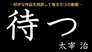 【好きな作品を】太宰治「待つ」【読んで喋るだけ】