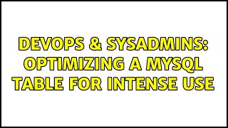 DevOps & SysAdmins: Optimizing a MySQL table for intense use