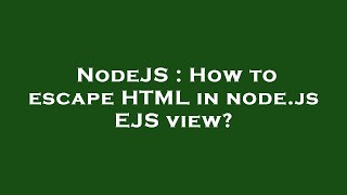 NodeJS : How to escape HTML in node.js EJS view?
