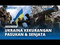 Senasib dengan Israel, Ukraina Kekurangan Pasukan & Senjata, Dibobol Tentara Rusia