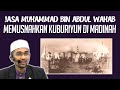 JASA MUHAMMAD BIN ABDUL WAHAB MEMUSNAHKAN KUBURIYUN DI MADINAH