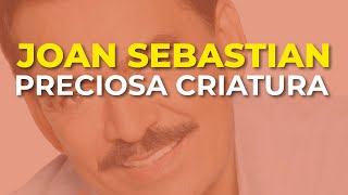 Joan Sebastian - Preciosa Criatura (Audio Oficial)