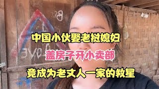 中国小伙娶老挝媳妇，盖房子开小卖部，竟成为老丈人一家的救星