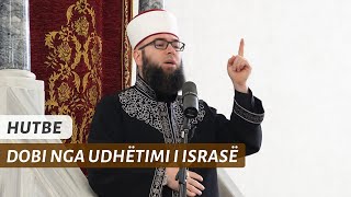 HUTBE | Dobi nga udhëtimi i Israsë - Hoxhë Omer Bajrami