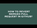 How to revert merged pull request in github?