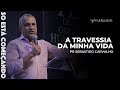 A TRAVESSIA DA MINHA VIDA - PR SEBASTIÃO CARVALHO - 07/11/21