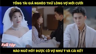 Tổng tài giả nghèo thử lòng vợ mới cưới, nào ngờ hốt được cô vợ như ý và cái kết