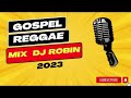 gospel reggae mix dj robin 2023