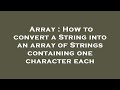 Array : How to convert a String into an array of Strings containing one character each