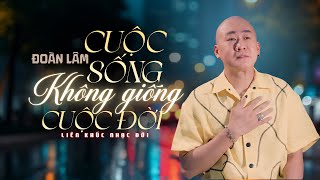 “Cuộc Đời Đâu Êm Như Cuộc Sống Ta Nghĩ Ngợi” - LK CUỘC SỐNG KHÔNG GIỐNG CUỘC ĐỜI | Nhạc Đời Đoàn Lâm
