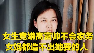 女生相亲总想找完美男人，竟然还嫌高富帅不会做家务，女娲来了都造不出她要的人！【轩语说媒】