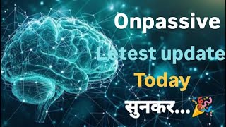 #onpassive, Onpassive Letest update Today सुनकर....🎉, #ashmufareh