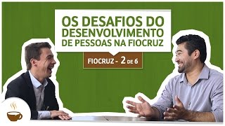 Série Fiocruz | 2/6 | Os desafios de desenvolvimento de pessoas na Fiocruz