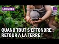 Quand tout s'effondre, que nous reste-t-il ? Un retour à la terre !