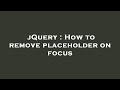 jQuery : How to remove placeholder on focus