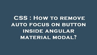 CSS : How to remove auto focus on button inside angular material modal?