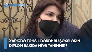 Xaricdə təhsil dərdi: Bu şəxslərin diplom Bakıda niyə tanınmır?