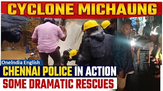 Cyclone Michaung: Chennai police dramatic rescues as cyclone wreaks havoc in the state | Oneindia