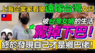 🔥中國企業家看望远嫁台灣的女兒，被台湾女婿的「日常生活」震惊！終於發現自己才是「鄉巴佬」