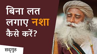 बिना लत लगाए नशा कैसे करें? | Sadhguru Hindi