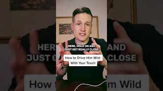 How to Drive Him Wild With Your Touch